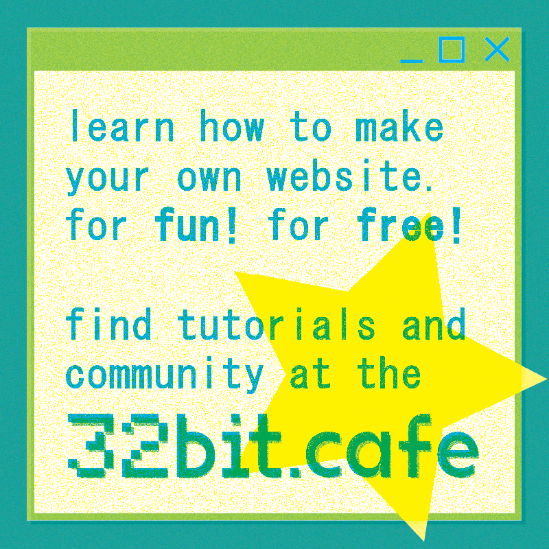 learn how to make your own website. for fun! for free! find tutorials and community at the 32bit.cafe